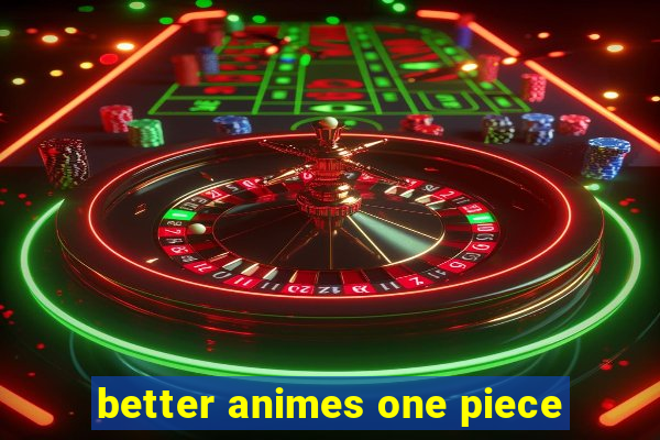 better animes one piece